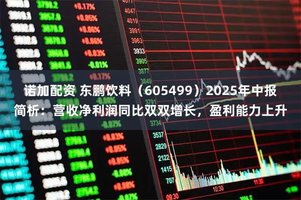 诺加配资 东鹏饮料（605499）2025年中报简析：营收净利润同比双双增长，盈利能力上升