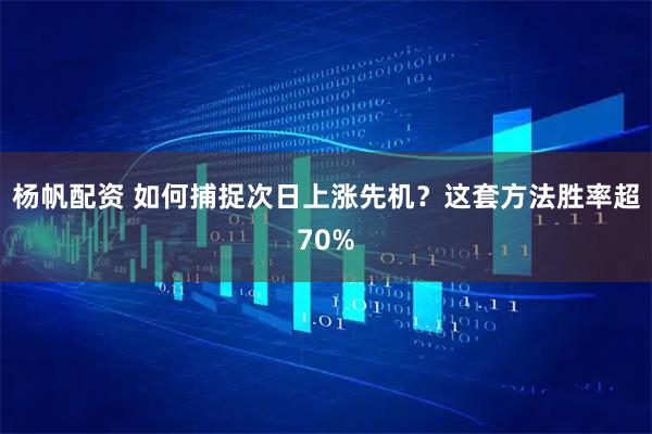 杨帆配资 如何捕捉次日上涨先机？这套方法胜率超70%